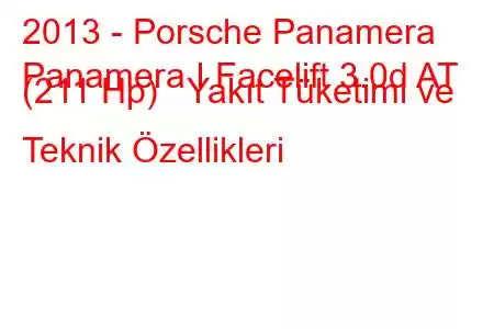 2013 - Porsche Panamera
Panamera I Facelift 3.0d AT (211 Hp) Yakıt Tüketimi ve Teknik Özellikleri