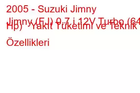 2005 - Suzuki Jimny
Jimny (FJ) 0.7 i 12V Turbo (64 Hp) Yakıt Tüketimi ve Teknik Özellikleri