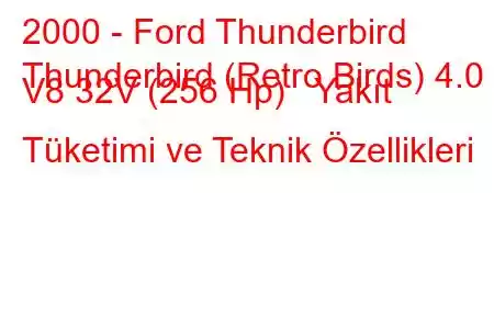 2000 - Ford Thunderbird
Thunderbird (Retro Birds) 4.0 i V8 32V (256 Hp) Yakıt Tüketimi ve Teknik Özellikleri