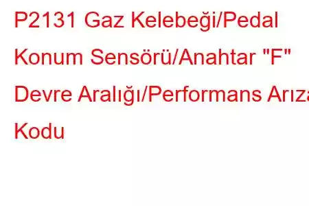 P2131 Gaz Kelebeği/Pedal Konum Sensörü/Anahtar 