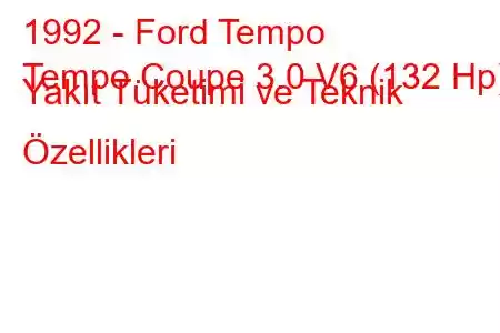 1992 - Ford Tempo
Tempo Coupe 3.0 V6 (132 Hp) Yakıt Tüketimi ve Teknik Özellikleri