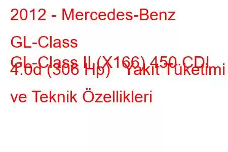 2012 - Mercedes-Benz GL-Class
GL-Class II (X166) 450 CDI 4.0d (306 Hp) Yakıt Tüketimi ve Teknik Özellikleri