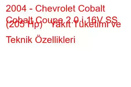 2004 - Chevrolet Cobalt
Cobalt Coupe 2.0 i 16V SS (205 Hp) Yakıt Tüketimi ve Teknik Özellikleri