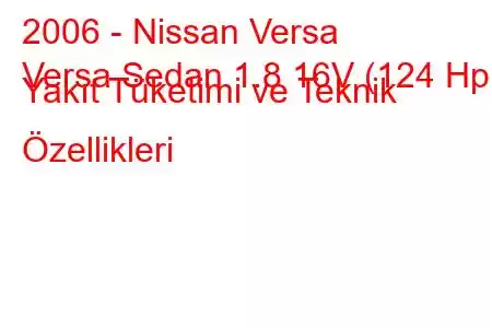 2006 - Nissan Versa
Versa Sedan 1.8 16V (124 Hp) Yakıt Tüketimi ve Teknik Özellikleri