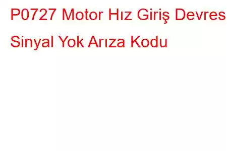 P0727 Motor Hız Giriş Devresi Sinyal Yok Arıza Kodu