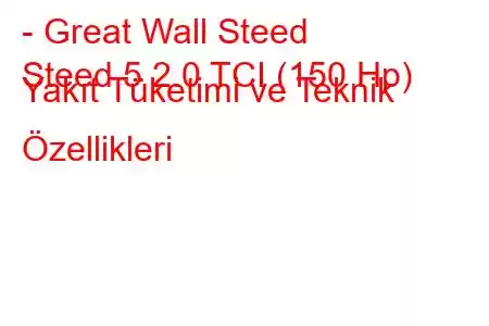 - Great Wall Steed
Steed 5 2.0 TCI (150 Hp) Yakıt Tüketimi ve Teknik Özellikleri