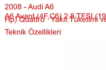 2008 - Audi A6
A6 Avant (4F,C6) 2.8 TFSI (190 Hp) Quattro Yakıt Tüketimi ve Teknik Özellikleri