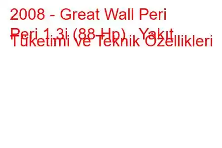 2008 - Great Wall Peri
Peri 1.3i (88 Hp) Yakıt Tüketimi ve Teknik Özellikleri