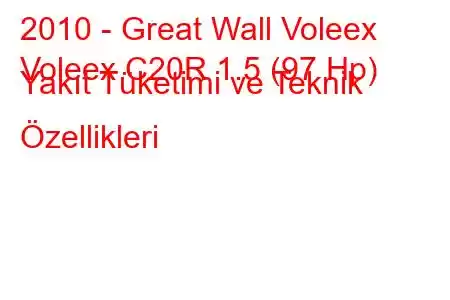 2010 - Great Wall Voleex
Voleex C20R 1.5 (97 Hp) Yakıt Tüketimi ve Teknik Özellikleri