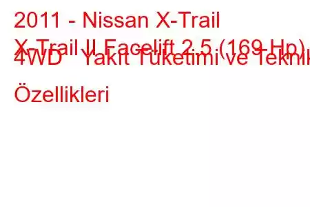 2011 - Nissan X-Trail
X-Trail II Facelift 2.5 (169 Hp) 4WD Yakıt Tüketimi ve Teknik Özellikleri