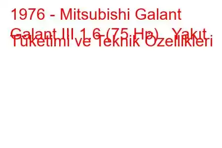 1976 - Mitsubishi Galant
Galant III 1.6 (75 Hp) Yakıt Tüketimi ve Teknik Özellikleri