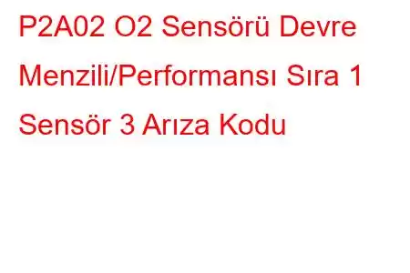 P2A02 O2 Sensörü Devre Menzili/Performansı Sıra 1 Sensör 3 Arıza Kodu