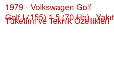 1979 - Volkswagen Golf
Golf I (155) 1.5 (70 Hp) Yakıt Tüketimi ve Teknik Özellikleri