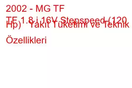 2002 - MG TF
TF 1.8 i 16V Stepspeed (120 Hp) Yakıt Tüketimi ve Teknik Özellikleri