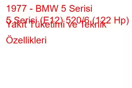 1977 - BMW 5 Serisi
5 Serisi (E12) 520/6 (122 Hp) Yakıt Tüketimi ve Teknik Özellikleri