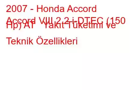 2007 - Honda Accord
Accord VIII 2.2 i-DTEC (150 Hp) AT Yakıt Tüketimi ve Teknik Özellikleri