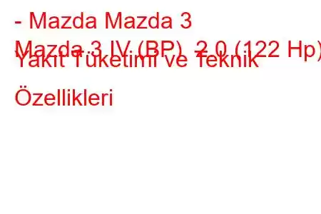 - Mazda Mazda 3
Mazda 3 IV (BP) 2.0 (122 Hp) Yakıt Tüketimi ve Teknik Özellikleri