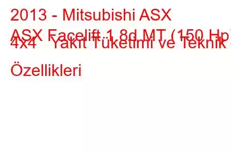 2013 - Mitsubishi ASX
ASX Facelift 1.8d MT (150 Hp) 4x4 Yakıt Tüketimi ve Teknik Özellikleri