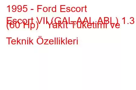 1995 - Ford Escort
Escort VII (GAL,AAL,ABL) 1.3 i (60 Hp) Yakıt Tüketimi ve Teknik Özellikleri