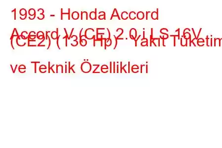 1993 - Honda Accord
Accord V (CE) 2.0 i LS 16V (CE2) (136 Hp) Yakıt Tüketimi ve Teknik Özellikleri