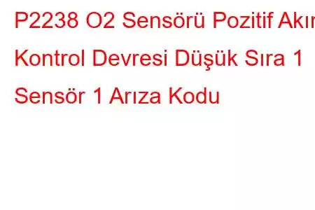 P2238 O2 Sensörü Pozitif Akım Kontrol Devresi Düşük Sıra 1 Sensör 1 Arıza Kodu