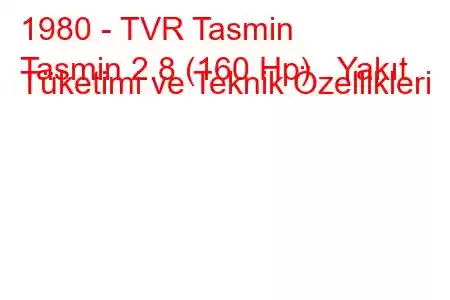 1980 - TVR Tasmin
Tasmin 2.8 (160 Hp) Yakıt Tüketimi ve Teknik Özellikleri