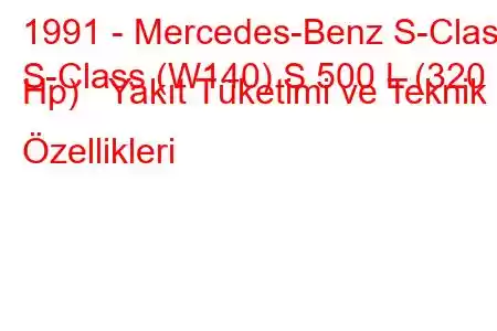 1991 - Mercedes-Benz S-Class
S-Class (W140) S 500 L (320 Hp) Yakıt Tüketimi ve Teknik Özellikleri