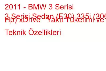 2011 - BMW 3 Serisi
3 Serisi Sedan (F30) 335i (306 Hp) xDrive Yakıt Tüketimi ve Teknik Özellikleri