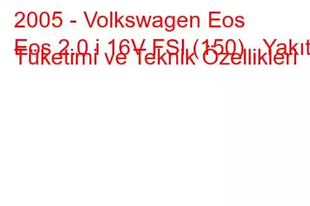 2005 - Volkswagen Eos
Eos 2.0 i 16V FSI (150) Yakıt Tüketimi ve Teknik Özellikleri