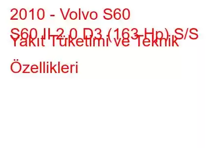 2010 - Volvo S60
S60 II 2.0 D3 (163 Hp) S/S Yakıt Tüketimi ve Teknik Özellikleri