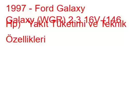 1997 - Ford Galaxy
Galaxy (WGR) 2.3 16V (146 Hp) Yakıt Tüketimi ve Teknik Özellikleri