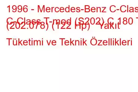 1996 - Mercedes-Benz C-Class
C-Class T-mod (S202) C 180 T (202.078) (122 Hp) Yakıt Tüketimi ve Teknik Özellikleri