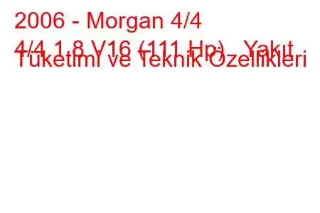 2006 - Morgan 4/4
4/4 1.8 V16 (111 Hp) Yakıt Tüketimi ve Teknik Özellikleri