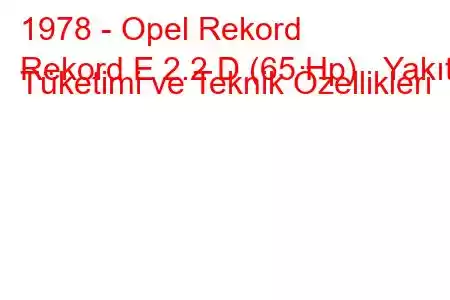 1978 - Opel Rekord
Rekord E 2.2 D (65 Hp) Yakıt Tüketimi ve Teknik Özellikleri