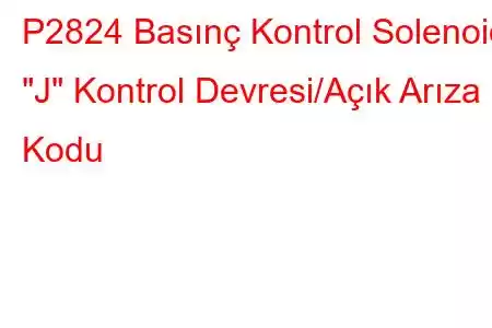 P2824 Basınç Kontrol Solenoidi 