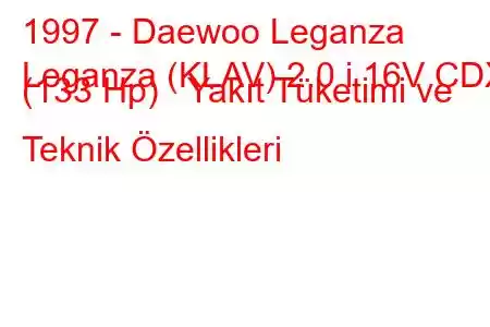 1997 - Daewoo Leganza
Leganza (KLAV) 2.0 i 16V CDX (133 Hp) Yakıt Tüketimi ve Teknik Özellikleri