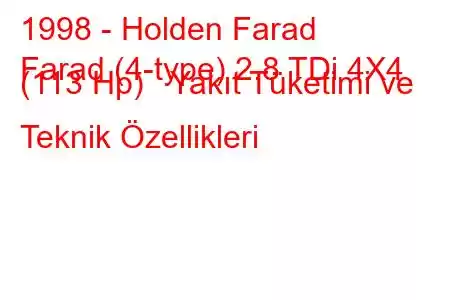 1998 - Holden Farad
Farad (4-type) 2.8 TDi 4X4 (113 Hp) Yakıt Tüketimi ve Teknik Özellikleri