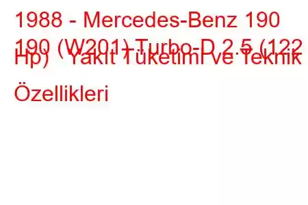 1988 - Mercedes-Benz 190
190 (W201) Turbo-D 2.5 (122 Hp) Yakıt Tüketimi ve Teknik Özellikleri