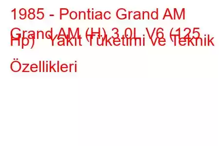 1985 - Pontiac Grand AM
Grand AM (H) 3.0L V6 (125 Hp) Yakıt Tüketimi ve Teknik Özellikleri