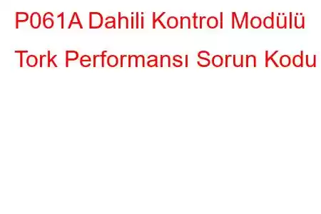 P061A Dahili Kontrol Modülü Tork Performansı Sorun Kodu