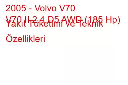 2005 - Volvo V70
V70 II 2.4 D5 AWD (185 Hp) Yakıt Tüketimi ve Teknik Özellikleri