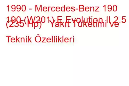 1990 - Mercedes-Benz 190
190 (W201) E Evolution II 2.5 (235 Hp) Yakıt Tüketimi ve Teknik Özellikleri