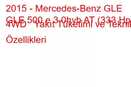 2015 - Mercedes-Benz GLE
GLE 500 e 3.0hyb AT (333 Hp) 4WD Yakıt Tüketimi ve Teknik Özellikleri