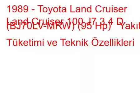 1989 - Toyota Land Cruiser
Land Cruiser 100 J7 3.4 D (BJ70LV-MRW) (95 Hp) Yakıt Tüketimi ve Teknik Özellikleri