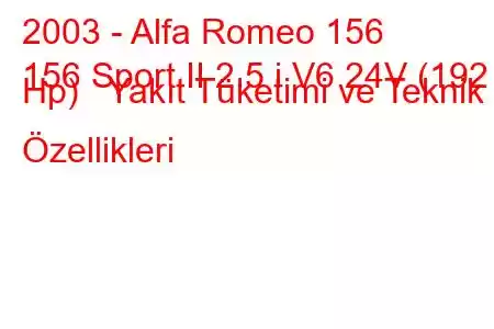 2003 - Alfa Romeo 156
156 Sport II 2.5 i V6 24V (192 Hp) Yakıt Tüketimi ve Teknik Özellikleri