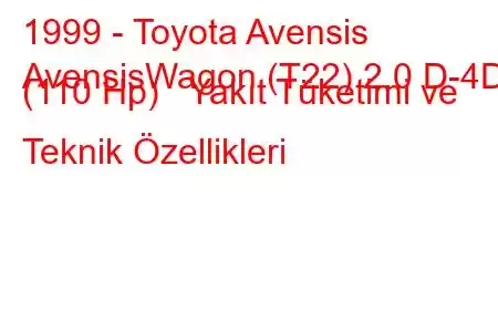 1999 - Toyota Avensis
AvensisWagon (T22) 2.0 D-4D (110 Hp) Yakıt Tüketimi ve Teknik Özellikleri