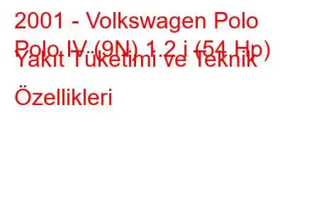 2001 - Volkswagen Polo
Polo IV (9N) 1.2 i (54 Hp) Yakıt Tüketimi ve Teknik Özellikleri