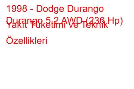 1998 - Dodge Durango
Durango 5.2 AWD (236 Hp) Yakıt Tüketimi ve Teknik Özellikleri