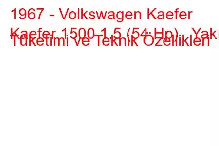 1967 - Volkswagen Kaefer
Kaefer 1500 1.5 (54 Hp) Yakıt Tüketimi ve Teknik Özellikleri