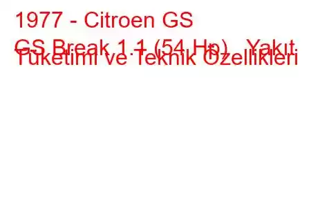 1977 - Citroen GS
GS Break 1.1 (54 Hp) Yakıt Tüketimi ve Teknik Özellikleri